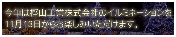 今年は樫山工業株式会社のイルミネーションを11月13日からお楽しみいただけます。